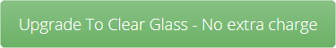 Upgrade To Clear Glass - No extra charge